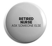 Hippowarehouse Retired Nurse Ask someone else Badge Various Sizes 38mm 50mm 75mm