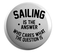 Hippowarehouse Sailing is the Answer Who Cares What the Question Is Badge Pin 50mm