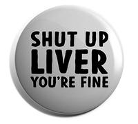 Hippowarehouse Shut Up Liver Youre Fine Badge Pin 25mm