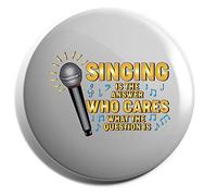 Hippowarehouse Singing is the answer who cares what the question is Badge Various Sizes 38mm 50mm 75mm