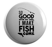 Hippowarehouse So good with my rod, I make fish come Badge Various Sizes 38mm 50mm 75mm