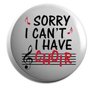 Hippowarehouse Sorry I can't I have choir Badge Various Sizes 38mm 50mm 75mm