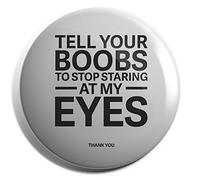 Hippowarehouse TELL YOUR BOOBS TO STOP STARING AT MY EYES Badge Pin