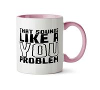 Hippowarehouse that Sounds Like a You Problem Printed Mug Various Colour Options Ceramic Cup Kitchenware 11oz