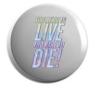 Hippowarehouse Too Weird to Live Too Rare to Die Badge Various Sizes 38mm 50mm 75mm