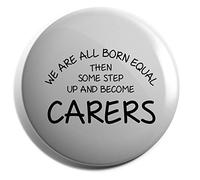 Hippowarehouse We are all born equal then some step up and become carers Badge Various Sizes 38mm 50mm 75mm