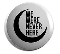 Hippowarehouse We Were Never Here Badge Various Sizes 38mm 50mm 75mm