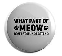 Hippowarehouse What part of meow don't you understand Badge Various Sizes 38mm 50mm 75mm