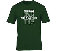 Hippowarehouse Who Needs Hair with a Body Like This Unisex Short Sleeve t-Shirt (Specific Size Guide in Description) Forest Green