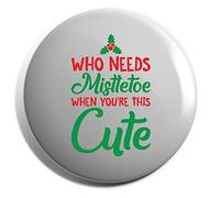 Hippowarehouse Whos needs mistletoe when you're this cute Badge Various Sizes 38mm 50mm 75mm