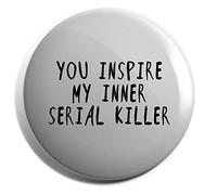 Hippowarehouse You Inspire My Inner Serial Killer Badge Various Sizes 38mm 50mm 75mm