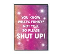 Hippowarehouse You know what's funny? Not you. So please shut up! Printed Poster Wall Art Design Classroom Room Gym Office Décor Frame not included