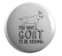 Hippowarehouse You've goat to be kidding me Badge Pin 25mm