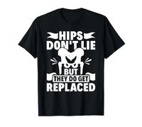 Hips Don't Lie But They Do Get Replaced Hip Replacement T-Shirt