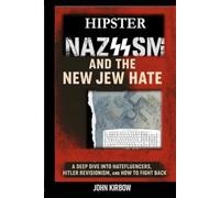 Hipster Nazism and the New Jew Hate: A Deep Dive into Hatefluencers, Hitler Revisionists, and how to Fight Back