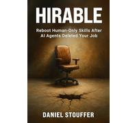 HIRABLE:: Reboot Human-Only Skills After AI Agents Deleted Your Job (Job Seekers Torn Between AI & Human Worth Book Series)