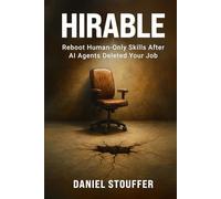 HIRABLE:: Reboot Human-Only Skills After AI Agents Deleted Your Job (The Human Future Book Series)