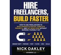 HIRE FREELANCERS, BUILD FASTER: How to use freelancers to build products, complete projects, and get more done without burning yourself out.