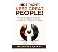 Hire Right. Keep Great People!: A 5-Stage Model to Build High-Performing Teams, Reduce Turnover, and Grow Future Leaders