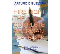 HIRE RIGHT: THE COMPLETE AMERICAN PLAYBOOK: From Job Posting to Signed Contract