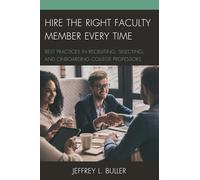 Hire The Right Faculty Member Every Time: Best Practices in Recruiting, Selecting, and Onboarding College Professors