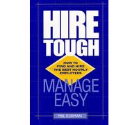 Hire Tough, Manage Easy: How to Find & Hire the Best Hourly Employees