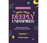 Hired, Tired, and Deeply Uninspired: Tips, Tales, and Trauma from the frontlines of burnout.