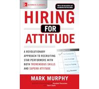 Hiring for Attitude: A Revolutionary Approach to Recruiting and Selecting People with Both Tremendous Skills and Superb Attitude (BUSINESS BOOKS)