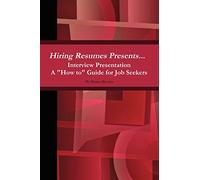 Hiring Resumes Presents... Interview Presentation A "How to" Guide for Job Seekers