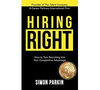 Hiring Right: How to Turn Recruiting Into Your Competitive Advantage