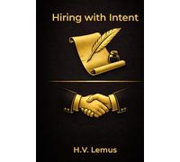 Hiring with Intent: Building Durable Organizations Through Disciplined Talent Decisions (The Disclipline of Better)