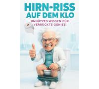 Hirn-Riss auf dem Klo - Unnützes Wissen für verrückte Genies: Das ultimative Geschenk mit über 260 schockierenden Enthüllungen, absurden Erfindungen ... am Rande des Wahnsinns! | Lustiges Klobuch