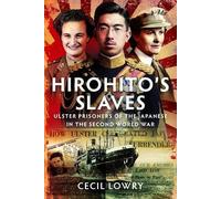 Hirohito’s Slaves: Ulster Prisoners of the Japanese in the Second World War