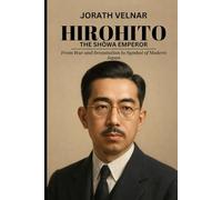 Hirohito: The Shōwa Emperor: From War and Devastation to Symbol of Modern Japan (Controversial Leaders & Dictators)