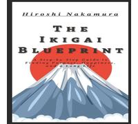Hiroshi Nakamura The Ikigai Blueprint A Step-by-Step Guide to Finding Purpose Hiroshi Nakamura Multicolor