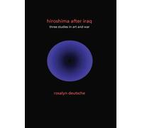 Hiroshima After Iraq: Three Studies in Art and War (Wellek Library Lectures) (The Wellek Library Lectures)