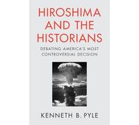 Hiroshima and the Historians: Debating America's Most Controversial Decision