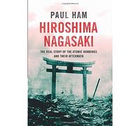 Hiroshima Nagasaki: The Real Story of the Atomic Bombings and their Aftermath