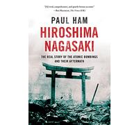 Hiroshima Nagasaki: The Real Story of the Atomic Bombings and Their Aftermath