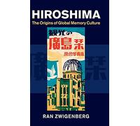 Hiroshima: The Origins of Global Memory Culture
