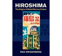 Hiroshima: The Origins of Global Memory Culture