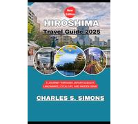 Hiroshima Travel Guide 2025: A Journey Through Japan’s Legacy, Landmarks, Local Life, and Hidden Gems