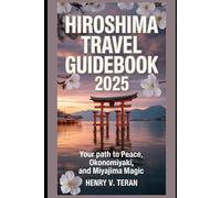 Hiroshima Travel Guidebook 2025: Your Path to Peace, Okonomiyaki, and Miyajima Magic (Tapestry of Trails: The 2025 Odyssey Vault)