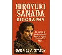 Hiroyuki Sanada Biography: The Journey of How He Became a Samurai Legend and Hollywood Star