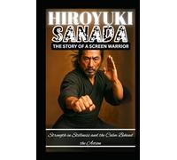 HIROYUKI SANADA: THE STORY OF A SCREEN WARRIOR: Strength in Stillness and the Calm Behind the Action