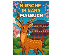 Hirsche in Nara Malbuch: 50 detailreiche Ausmalbilder der friedlichen Hirsche Japans: Für Kinder und Erwachsene zum Ausmalen und Entspannen