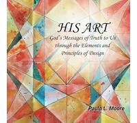 His Art: God's Messages of Truth to Us Through the Elements and Principles of Design