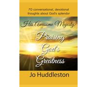 His Awesome Majesty: Praising God’s Greatness: 70 conversational, devotional thoughts about God’s splendor