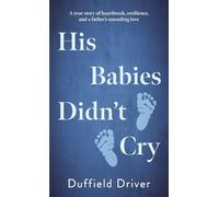 His Babies Didn't Cry: A true story of heartbreak, resiilience, and a father's unending love.