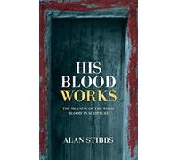 His Blood Works : The Meaning of the Word 'blood' in Scripture